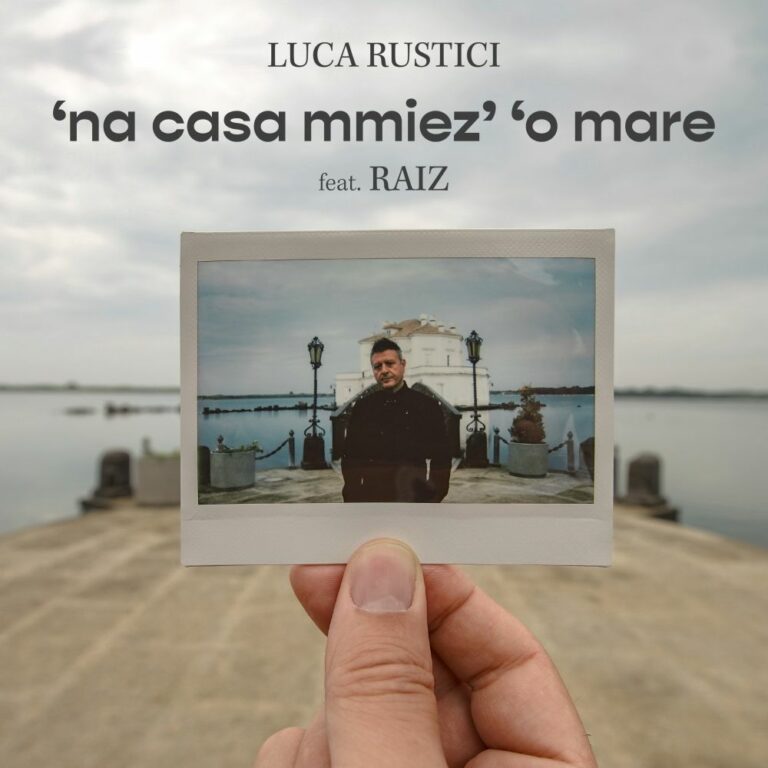 Dal 12 aprile è disponibile in radio e in digitale “NA CASA MMIEZ’ ‘O MARE” di LUCA RUSTICI feat. RAIZ